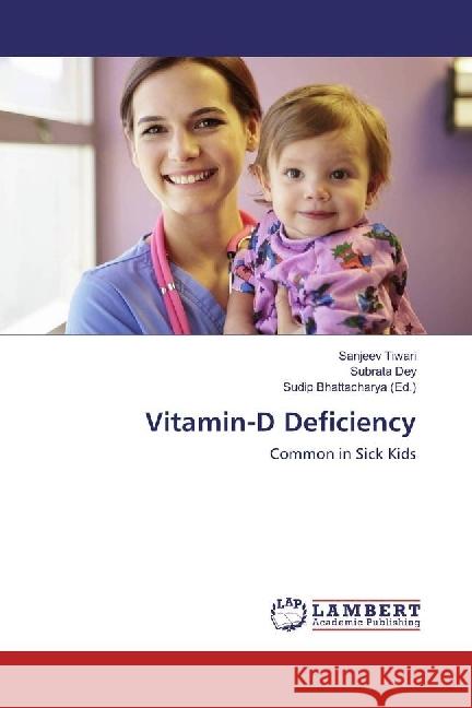Vitamin-D Deficiency : Common in Sick Kids Tiwari, Sanjeev; Dey, Subrata 9783659929908 LAP Lambert Academic Publishing - książka