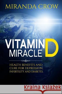 Vitamin D Miracle: Health Benefits and Cure For Depression, Infertility and Diabetes Miranda Crow 9781514875537 Createspace Independent Publishing Platform - książka