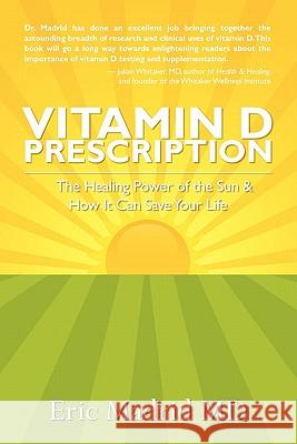 Vitamin D Prescription: The Healing Power of the Sun & How It Can Save Your Life Eric Madri 9781439229460 Booksurge Publishing - książka