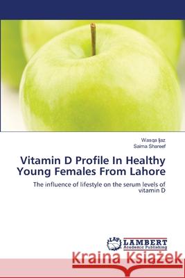 Vitamin D Profile In Healthy Young Females From Lahore Ijaz, Wasqa 9783659145773 LAP Lambert Academic Publishing - książka
