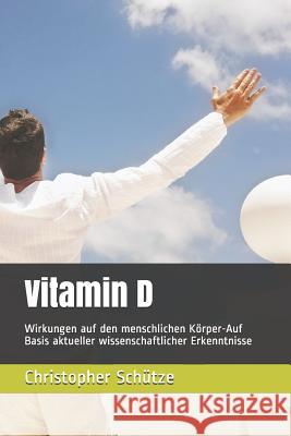 Vitamin D: Wirkungen auf den menschlichen Körper-Auf Basis aktueller wissenschaftlicher Erkenntnisse Schütze, Christopher 9781072513247 Independently Published - książka