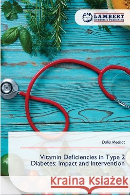 Vitamin Deficiencies in Type 2 Diabetes: Impact and Intervention Medhat, Dalia 9786208836924 LAP Lambert Academic Publishing - książka