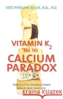 Vitamin K2 and the Calcium Paradox: How a Little-Known Vitamin Could Save Your Life Kate Rheaume-Bleue 9780062320049 Harper - książka