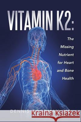 Vitamin K2: The Missing Nutrient for Heart and Bone Health MD Dennis Goodman 9781496970879 Authorhouse - książka