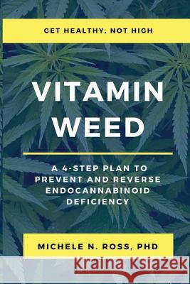 Vitamin Weed: A 4-Step Plan to Prevent and Reverse Endocannabinoid Deficiency Michele N. Ross 9780692090664 Greenstone Books - książka