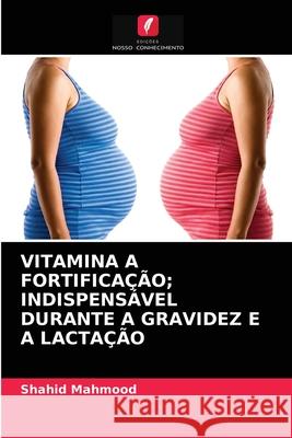 Vitamina a Fortificação; Indispensável Durante a Gravidez E a Lactação Shahid Mahmood 9786203295542 Edicoes Nosso Conhecimento - książka