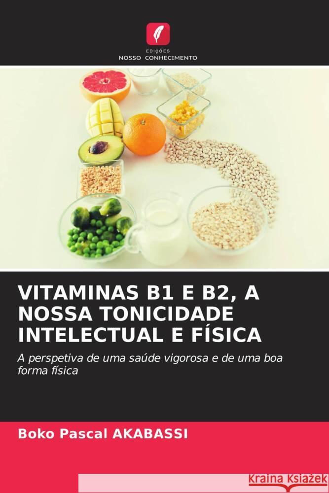 Vitaminas B1 E B2, a Nossa Tonicidade Intelectual E F?sica Boko Pascal Akabassi 9786207187164 Edicoes Nosso Conhecimento - książka