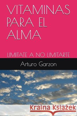 Vitaminas Para El Alma: liMITATE A NO LIMITARTE Garzon Jr, Arturo 9781717964380 Independently Published - książka