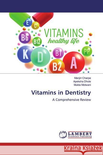 Vitamins in Dentistry : A Comprehensive Review Charpe, Manjiri; Dhole, Apeksha; Motwani, Mukta 9786200216427 LAP Lambert Academic Publishing - książka