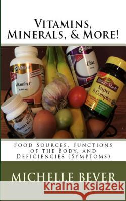 Vitamins, Minerals, and More!: Food Sources, Functions of the Body, and Deficiencies (Symptoms) Michelle Bever 9781094707891 Independently Published - książka