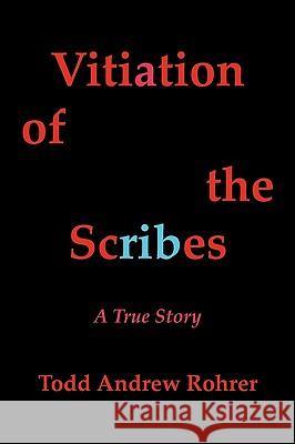 Vitiation of the Scribes: A True Story Todd Andrew Rohrer 9781450209465 iUniverse - książka