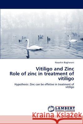 Vitiligo and Zinc Role of zinc in treatment of vitiligo Bagherani, Nooshin 9783848495047 LAP Lambert Academic Publishing - książka