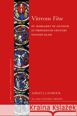 Vitreous Vitae: St. Margaret of Antioch in Thirteenth-Century Stained Glass Ashley J. Laverock 9789004430211 Brill - książka