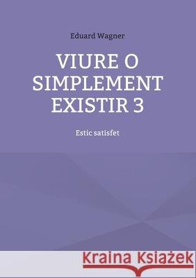 Viure o simplement existir 3: Estic satisfet Eduard Wagner 9783754383605 Books on Demand - książka