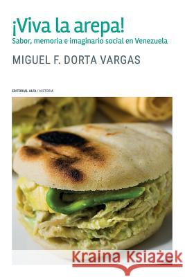 ¡Viva la arepa!: Sabor, memoria e imaginario social en Venezuela Dorta Vargas, Miguel F. 9789803543709 Editorial Alfa - książka