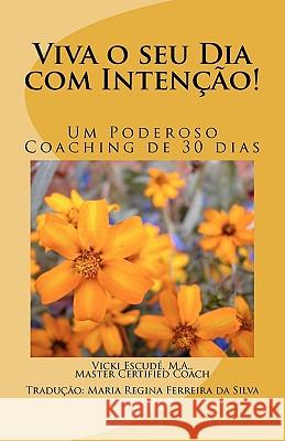 Viva o seu Dia com Intenção!: Um Poderoso Coaching de 30 dias Ferreira Da Silva, Maria Regina 9781463582319 Createspace - książka