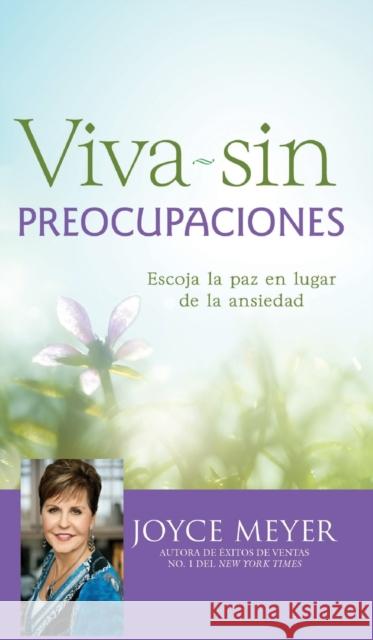 Viva Sin Preocupaciones: Escoja La Paz En Lugar de la Ansiedad Joyce Meyer 9781455538157 Faithwords - książka