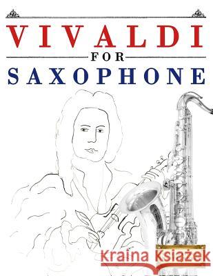 Vivaldi for Saxophone: 10 Easy Themes for Saxophone Beginner Book Easy Classical Masterworks 9781983938085 Createspace Independent Publishing Platform - książka