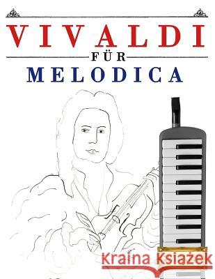 Vivaldi Für Melodica: 10 Leichte Stücke Für Melodica Anfänger Buch Easy Classical Masterworks 9781983938658 Createspace Independent Publishing Platform - książka