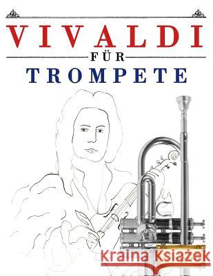 Vivaldi Für Trompete: 10 Leichte Stücke Für Trompete Anfänger Buch Easy Classical Masterworks 9781983938757 Createspace Independent Publishing Platform - książka