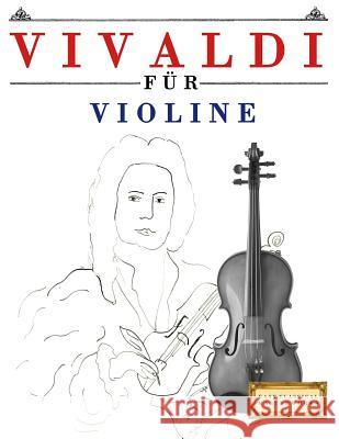 Vivaldi Für Violine: 10 Leichte Stücke Für Violine Anfänger Buch Easy Classical Masterworks 9781983938788 Createspace Independent Publishing Platform - książka