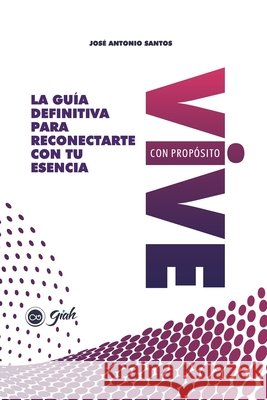 Vive con Propósito: La Guía Definitiva para Reconectarte con tu Esencia José Antonio Santos 9798868226496 Independently Published - książka