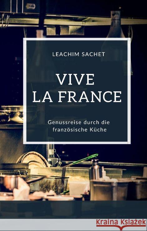 Vive la France - Genussreise durch die französische Küche Sachet, Leachim 9783384065179 tredition - książka