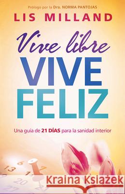 Vive Libre, Vive Feliz: Una Guía de 21 Días Para La Sanidad Interior Milland, Lis 9781621369172 Casa Creacion - książka