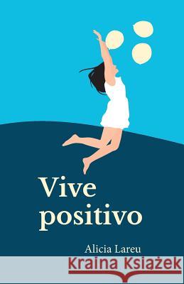 Vive Positivo: Pensamientos para vivir positivo Lareu, Alicia 9781516945665 Createspace Independent Publishing Platform - książka