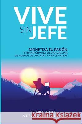 Vive sin jefe: Monetiza tu pasión y transfórmala en una gallina de huevos de oro... con 3 simples pasos Christian, Gerald 9781951725921 Gerald Christian David Confienza Huamani - książka