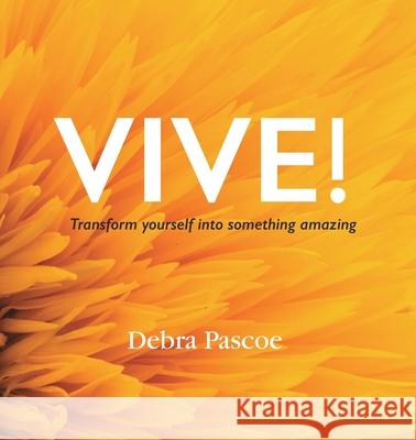 VIVE! Transform yourself into something amazing: When tragedy hits, what's your response? History teaches us that adversity breeds strength. This is f Pascoe, Debra 9780646820439 D Pascoe Pty Ltd - książka