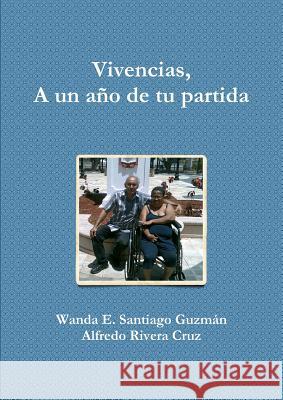 Vivencias, A Un Ano De Tu Partida Alfredo Rivera Cruz 9781326528904 Lulu.com - książka