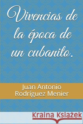 Vivencias de la época de un cubanito. Rodríguez Menier, Juan Antonio 9798602999549 Independently Published - książka