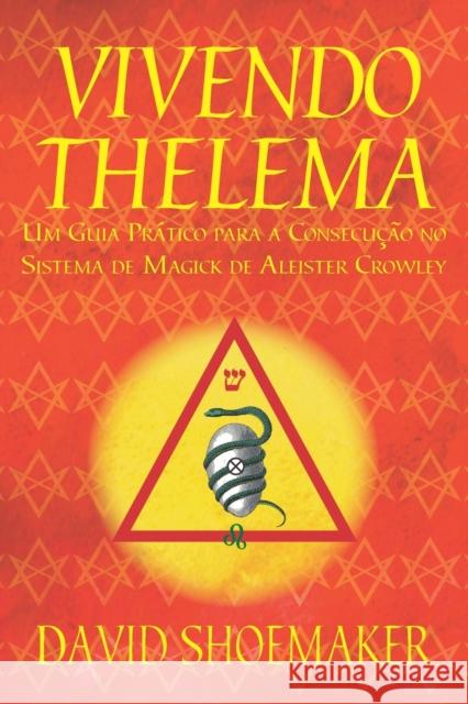 Vivendo Thelema: Um Guia Prático para a Consecução no Sistema de Magick de Aleister Crowley David Shoemaker, Alan Michel Willms Quinot 9780989384452 Anima Solis Books - książka