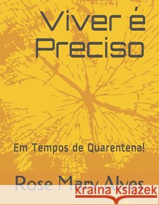 Viver é Preciso: Em Tempos de Quarentena Alves, Rose Mary 9781520265896 Independently Published - książka