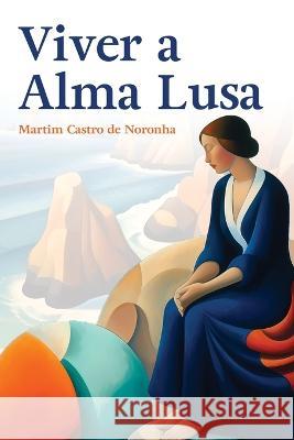 Viver a Alma Lusa Martim Castro de Noronha Alvaro Oliveira  9781954145924 Letras Ausentes Unipessoal Lda. - książka