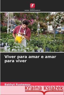Viver para amar e amar para viver Bakhyt Rustemov 9786204096612 Edicoes Nosso Conhecimento - książka