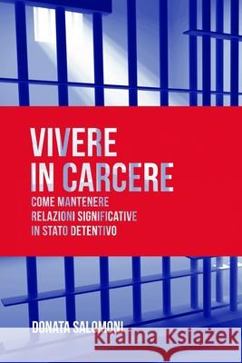 Vivere in carcere: Come mantenere relazioni significative in stato detentivo Salomoni, Donata 9781730951862 Independently Published - książka