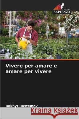Vivere per amare e amare per vivere Bakhyt Rustemov 9786204096605 Edizioni Sapienza - książka