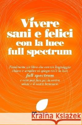 Vivere Sani e Felici Con La Luce Full Spectrum The LyL Projects Team 9781291430585 Lulu Press Inc - książka