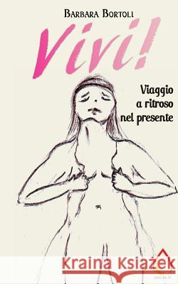 Vivi!: Viaggio a ritroso nel presente Bortoli, Elisabetta 9781976475603 Createspace Independent Publishing Platform - książka