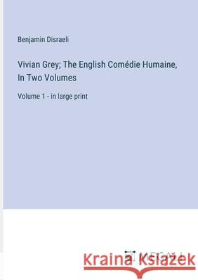 Vivian Grey; The English Com?die Humaine, In Two Volumes: Volume 1 - in large print Benjamin Disraeli 9783387332100 Megali Verlag - książka