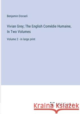Vivian Grey; The English Com?die Humaine, In Two Volumes: Volume 2 - in large print Benjamin Disraeli 9783387332261 Megali Verlag - książka