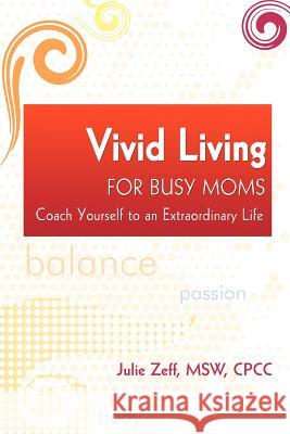 Vivid Living for Busy Moms: Coach Yourself to an Extraordinary Life Julie Zeff 9781461138600 Createspace - książka