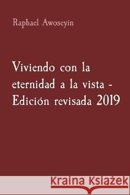 Viviendo con la eternidad a la vista - Edicion revisada 2019 Raphael Awoseyin   9781088181270 IngramSpark - książka