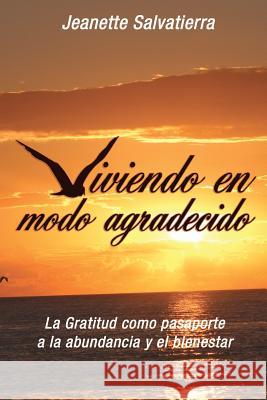 Viviendo en Modo Agradecido: La Gratitud como pasaporte hacia la abundancia y el bienestar Salvatierra, Jeanette 9780997716504 Jsb Life Coaching LLC - książka