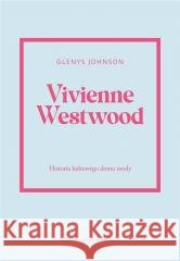 Vivienne Westwood.Historia kultowego domu mody. Glenys Johnson 9788321353111 Arkady - książka