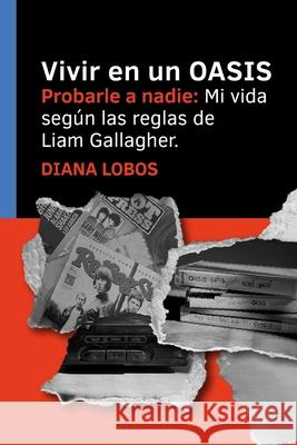 Vivir En Un Oasis: Probarle a Nadie. Mi vida seg?n las reglas de Liam Gallagher Diana Lobos 9786310117775 Diana Lobos - książka