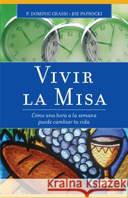 Vivir La Misa: Como Una Hora a la Semana Puede Cambiar Tu Vida Dominic Grassi Joe Paprocki 9780829437584 Loyola Press - książka