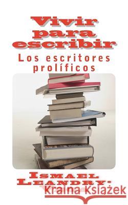 Vivir para escribir: Los escritores prolíficos Leandry-Vega, Ismael 9781500351632 Createspace - książka